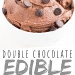 PINTEREST IMAGE with words "Double Chocolate Edible Cookie Dough" Double Chocolate Edible Cookie Dough in a white bowl with chocolate chips on top